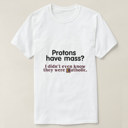 Protons Have Mass I Didnt Even Know They Were Cath Tシャツ (デザイン正面)