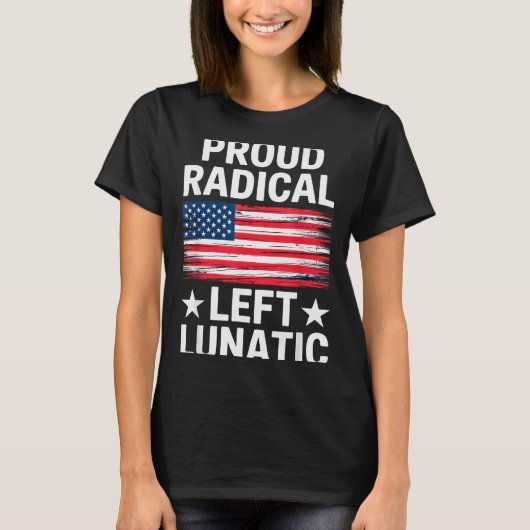Proud Radical Left Lunatic For Litical Enthusiasts Tシャツ (正面)