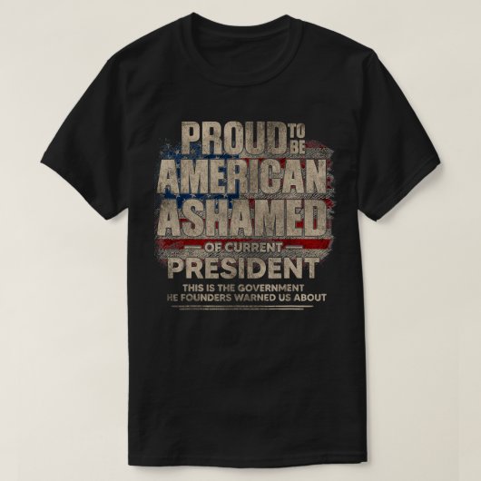 Proud to be American Ashamed of Current President  Tシャツ (デザイン正面)