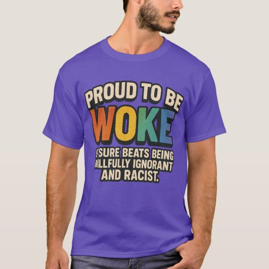 PROUD TO BE WOKE – IT SURE BEATS BEING WILLFULLY I Tシャツ (正面)