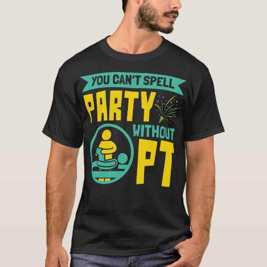 PT理学療法なしではパーティーは成り立ちません Tシャツ (正面)