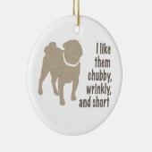 Pug – 私は彼らがChubby、しわ、短いのが好き セラミックオーナメント (右)