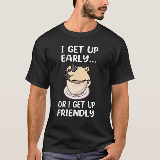 Pug Dog I Get Up Early Coffee Funny Puppy Dogs Lov Tシャツ (正面)