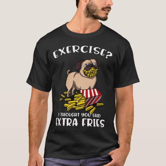 Pug Exercise I Thought You Said Extra Fries Tシャツ (正面)