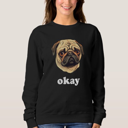 Pug says Okay Cute Sassy Dog Face スウェットシャツ (正面)