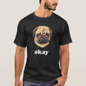 Pug says Okay Cute Sassy Dog Face Tシャツ (正面)