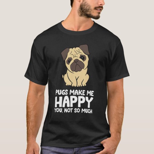 Pugs Make Me Happy You Not So Much Funny Pug Tシャツ (正面)
