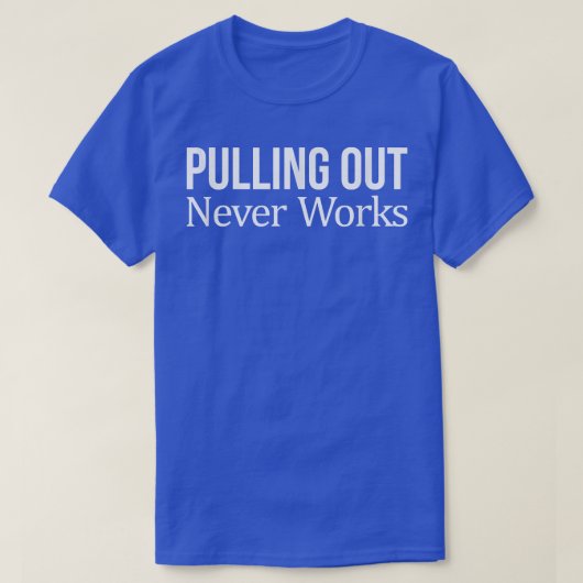 Pulling Out Never Works 250 Tシャツ (デザイン正面)