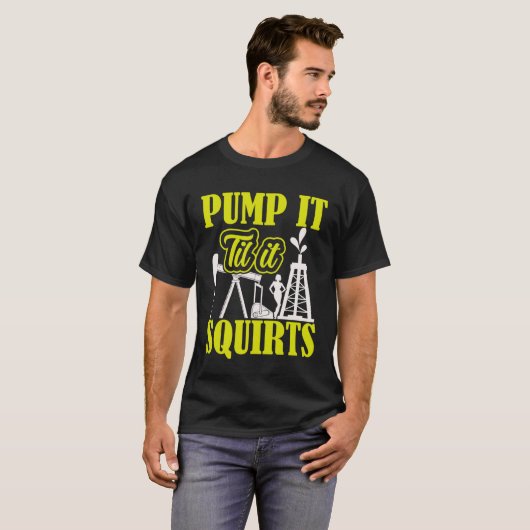 Pump It Til It Squirts Oilfield Man Oil Worker Tシャツ (正面フル)