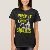 Pump It Til It Squirts Oilfield Man Oil Worker Tシャツ (正面)