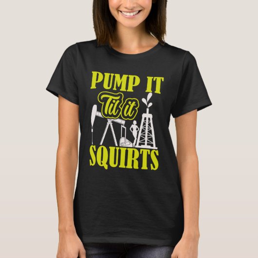 Pump It Til It Squirts Oilfield Man Oil Worker Tシャツ (正面)