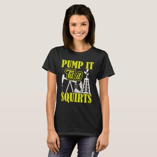 Pump It Til It Squirts Oilfield Man Oil Worker Tシャツ (正面フル)