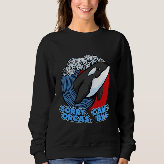 Pun Orca Whale Graphic Sorry Can't Orcas Bye スウェットシャツ (正面)