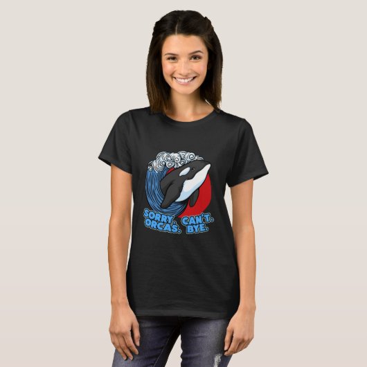Pun Orca Whale Graphic Sorry Can't Orcas Bye Tシャツ (正面フル)