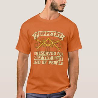 Puppetry Is Reserved For Onlyhe Best Puppet Show f Tシャツ
