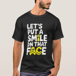 Put a smile on that face  tシャツ