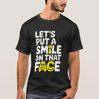 Put a smile on that face  tシャツ
