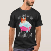 Put Him In The Bathroom Clean Him Bathtub Bathing Tシャツ (正面)