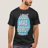 Qué Miras Bobo Qué Mirás Bobo Andá Pa' Allá Tシャツ (正面)