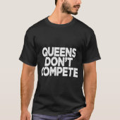 Queens Don't Compete  Tシャツ (正面)