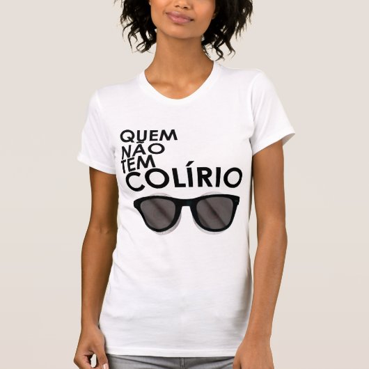 Quem não tem colírio, usa óculos escuros tシャツ (正面)