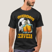 Queremos Cerveza Camiseta私たちはビールサッカーファンが欲しい Tシャツ (正面)