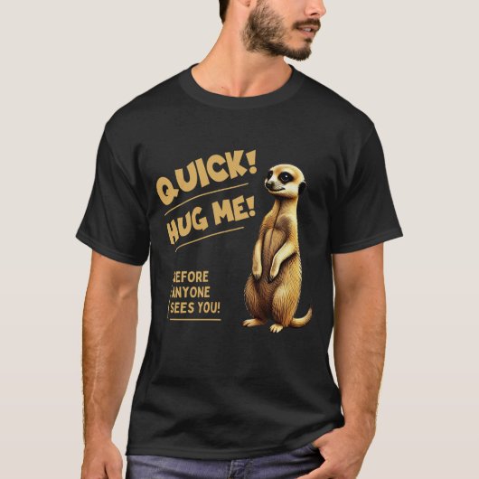 Quick! Hug Me – Cute meerkat with humor Tシャツ (正面)