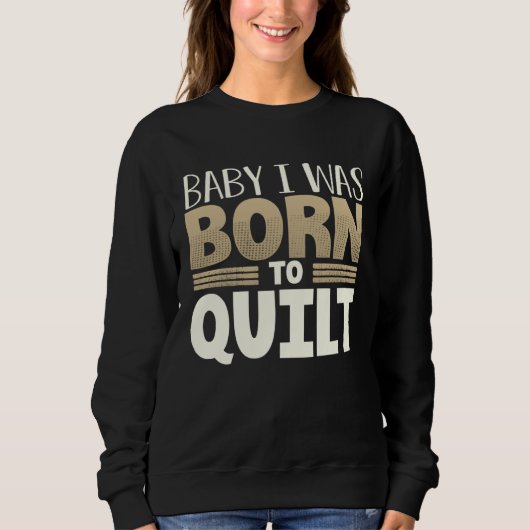 Quilter Humor Baby I Was Born to Quilt スウェットシャツ (正面)