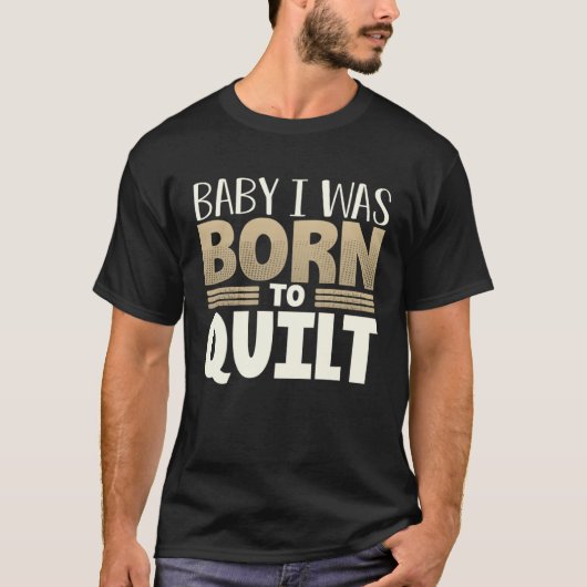 Quilter Humor Baby I Was Born to Quilt Tシャツ (正面)