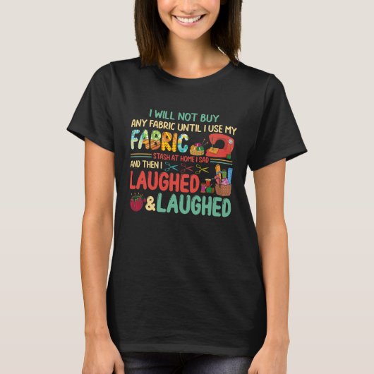 Quilting Sewing Sayings Fabric Stash Home Laughed Tシャツ (正面)