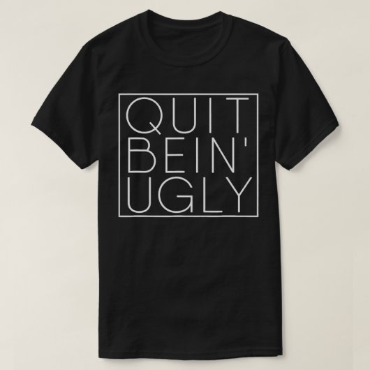 Quit Bein' Ugly Southern Manners Mama Saying Quit  Tシャツ (デザイン正面)