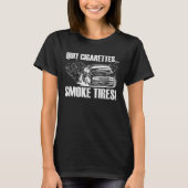 Quit Cigarettes Smoke Tires  Car Enthusiast Tシャツ (正面)