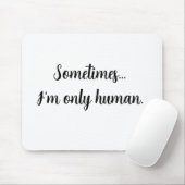 Quote Sometimes...I'm only human. Mouse pad マウスパッド (マウス)