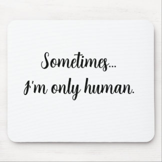 Quote Sometimes...I'm only human. Mouse pad マウスパッド