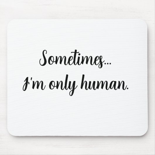Quote Sometimes...I'm only human. Mouse pad マウスパッド (正面)