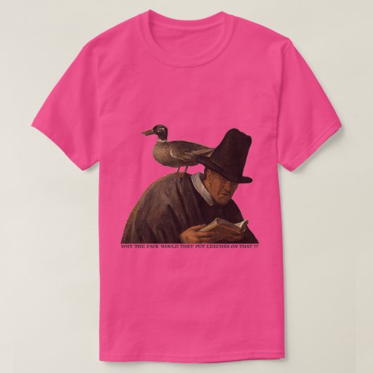 quotWhy would they put leeches on thatquot Tシャツ (デザイン正面)