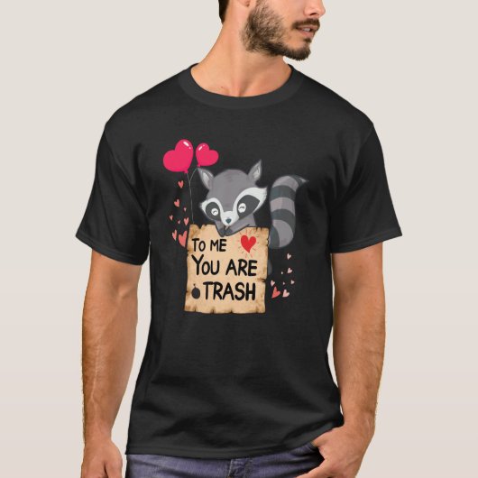 Raccoon to me you are trash cute Raccoon valentine Tシャツ (正面)