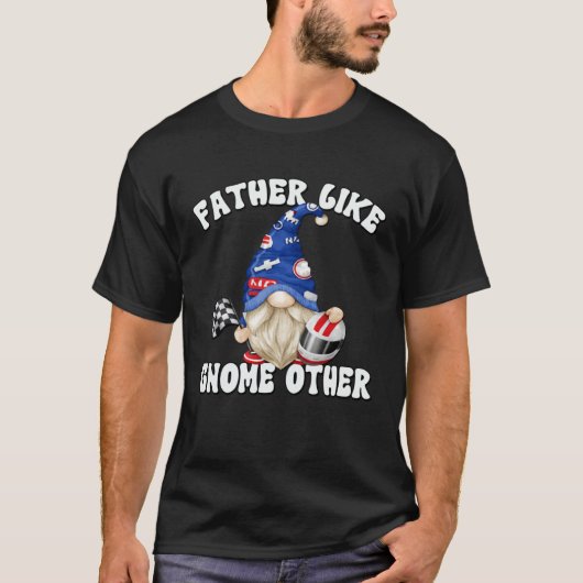 Racecar Driver Gnome For Race Car   Dad Saying Tシャツ (正面)