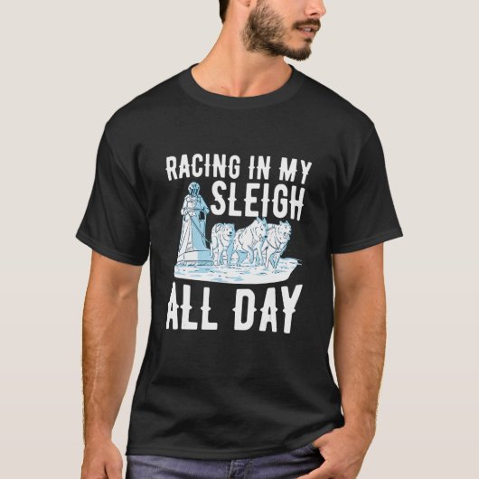 Racing in my sleigh   all day Quote for a Dog Sled Tシャツ (正面)