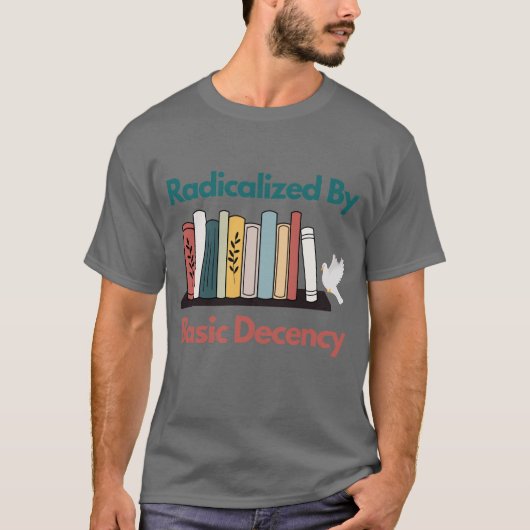 Radicalized By Basic Decency Funny Statement Desig Tシャツ (正面)