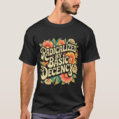 Radicalized By Basic Decency Progressive Activism  Tシャツ (正面)