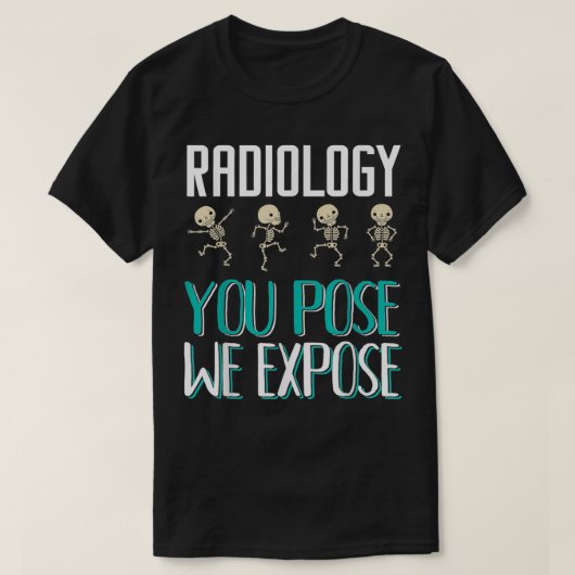 Radiologist Radiology You Pose We Epose XRay Tシャツ (デザイン正面)
