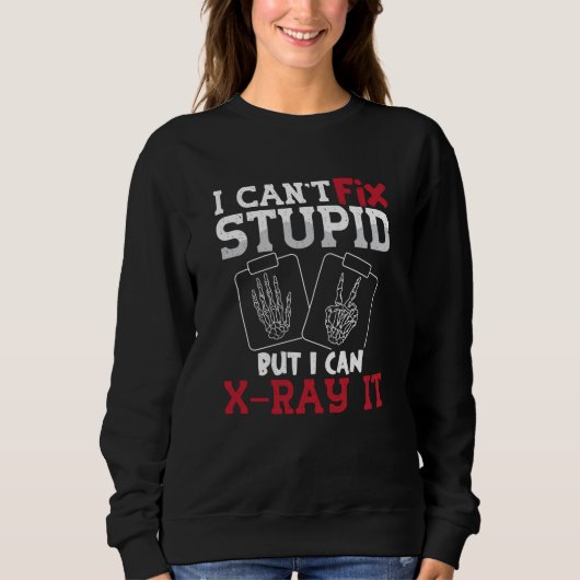 Radiology Tech I Can't Fix Stupid Technologist スウェットシャツ (正面)