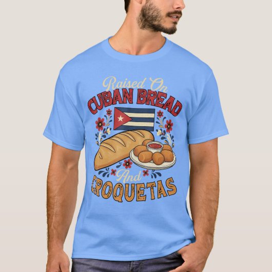 Raised On Cuban Bread and Croquetas Cuban Foodie B Tシャツ (正面)