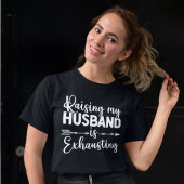 Raising my Husband is Exhausting Funny Wife Tシャツ