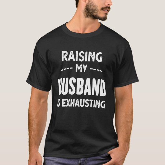 Raising My Husband Is Exhausting Wife  Funny Sayin Tシャツ (正面)
