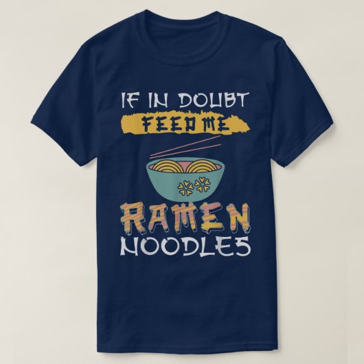 Ramen Noodles - If in doubt feed me Ramen Noodles  Tシャツ (デザイン正面)