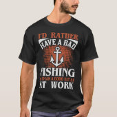 Rather Have A Bad Fishing Then Good Day At Work Tシャツ (正面)