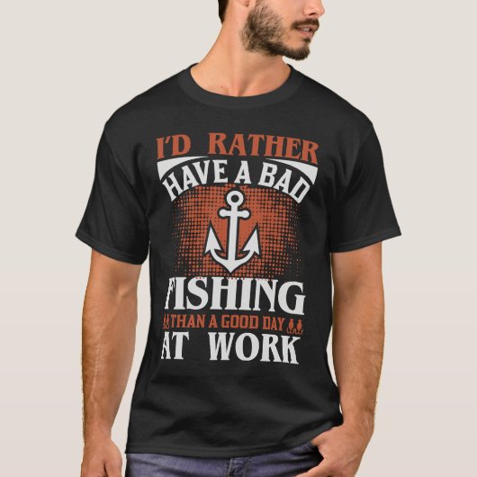 Rather Have A Bad Fishing Then Good Day At Work Tシャツ (正面)
