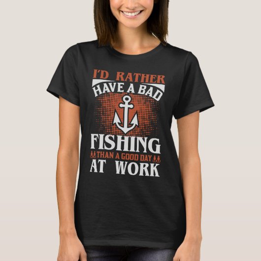 Rather Have A Bad Fishing Then Good Day At Work Tシャツ (正面)